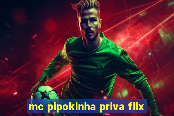 mc pipokinha priva flix